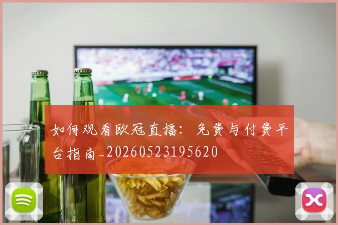 如何观看欧冠直播:免费与付费平台指南_20260523195620