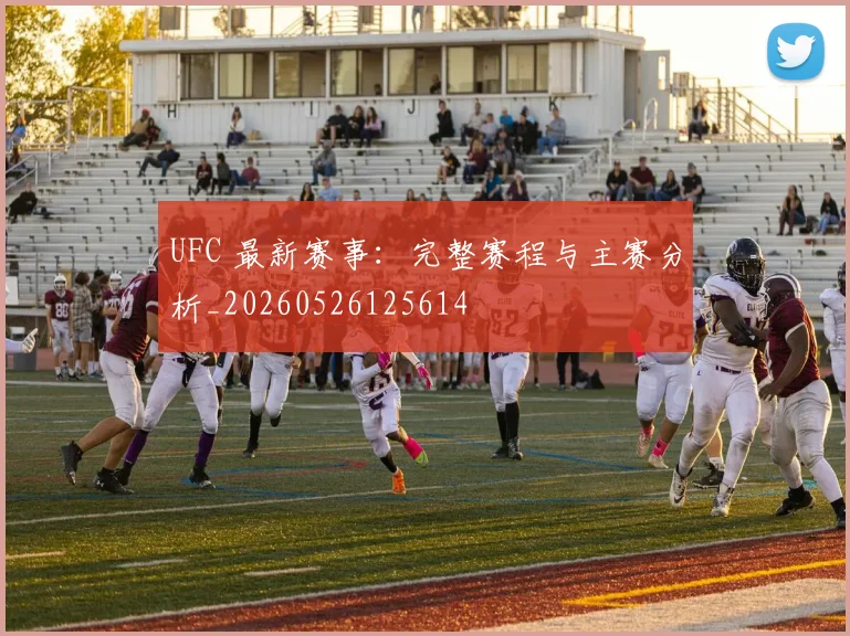 UFC 最新赛事:完整赛程与主赛分析_20260526125614
