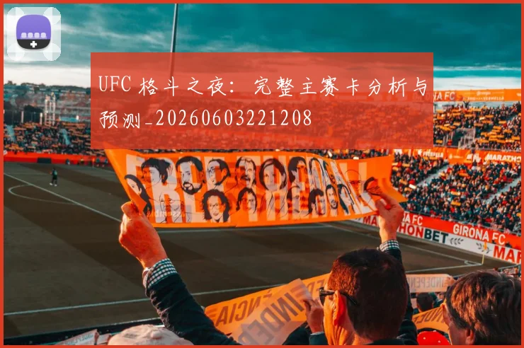 UFC 格斗之夜：完整主赛卡分析与预测_20260603221208